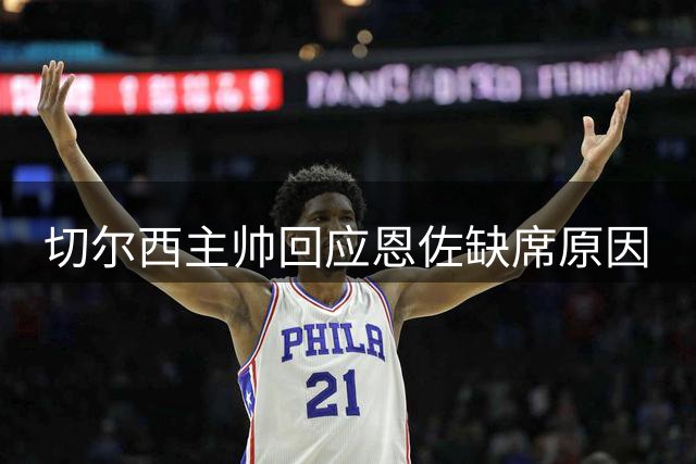 切尔西主帅回应恩佐缺席原因